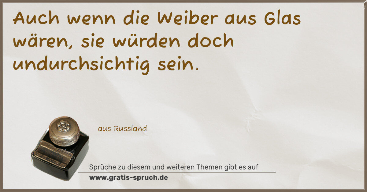 Spruchbild: Auch wenn die Weiber aus Glas wären, sie würden doch undurchsichtig sein.