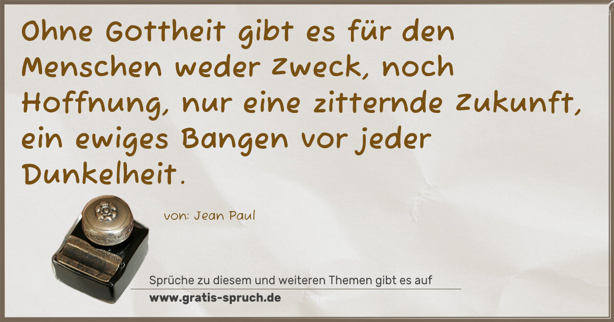 Spruchbild: Ohne Gottheit gibt es für den Menschen weder Zweck, noch Hoffnung, nur eine zitternde Zuk …