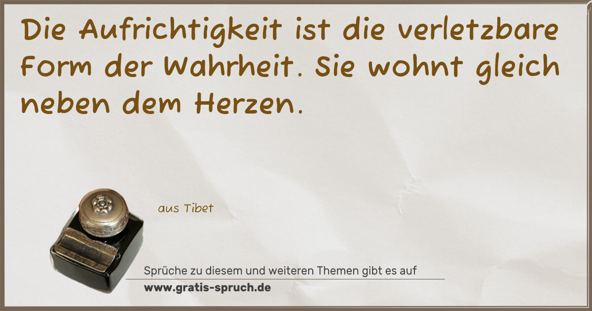 Spruchbild: Die Aufrichtigkeit ist die verletzbare Form der Wahrheit. Sie wohnt gleich neben dem Herze …