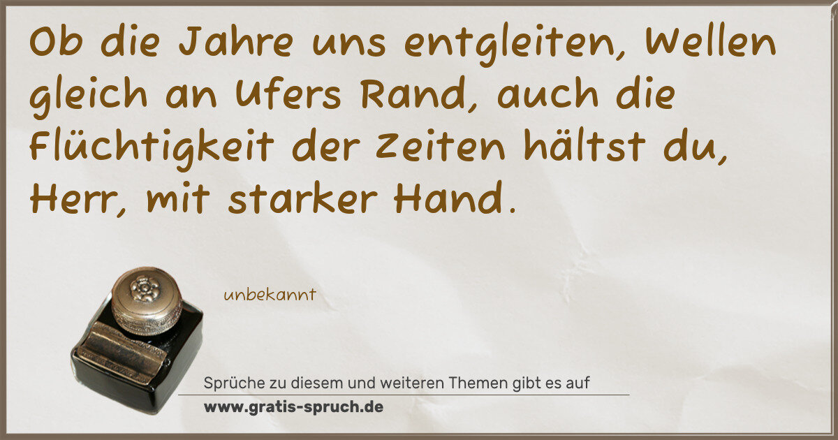 Spruchbild: Ob die Jahre uns entgleiten, Wellen gleich an Ufers Rand, auch die Flüchtigkeit der Zeiten …