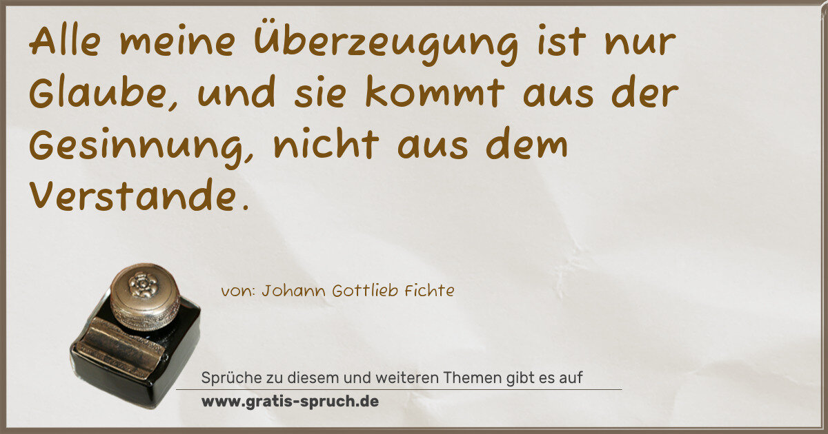 Spruchbild: Alle meine Überzeugung ist nur Glaube, und sie kommt aus der Gesinnung, nicht aus dem Ver …