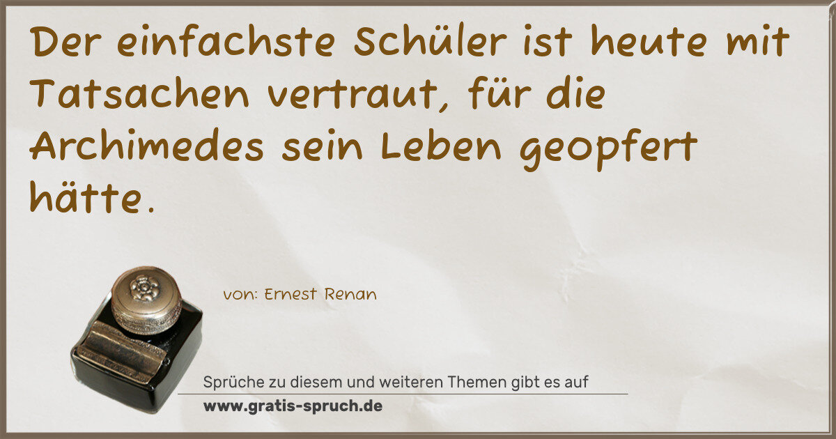 Spruchbild: Der einfachste Schüler ist heute mit Tatsachen vertraut, für die Archimedes sein Leben geo …