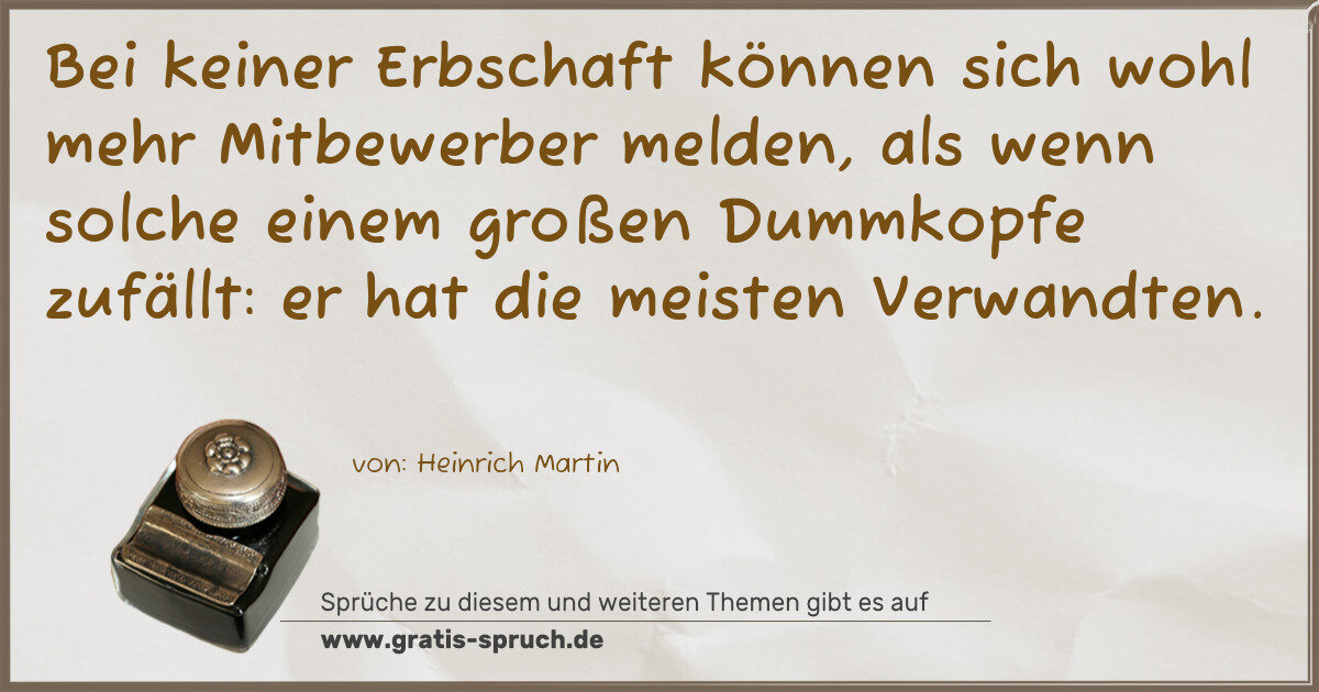 Spruchbild: Bei keiner Erbschaft können sich wohl mehr Mitbewerber melden, als wenn solche einem große …