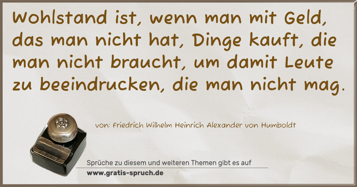 Spruchbild: Wohlstand ist, wenn man mit Geld, das man nicht hat, Dinge kauft, die man nicht braucht, …
