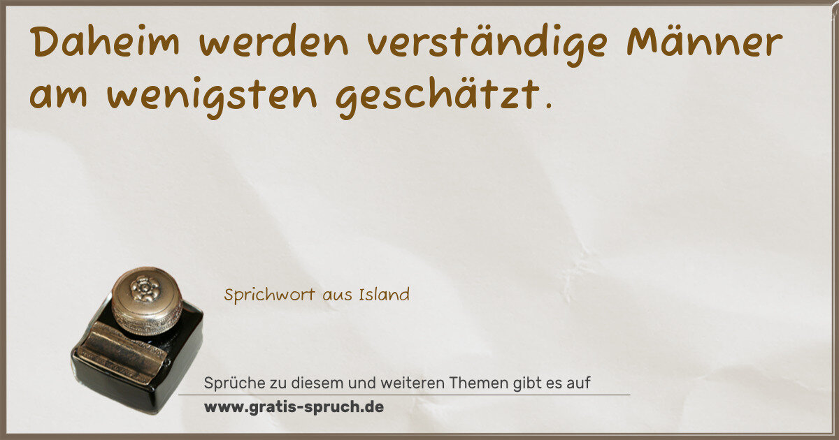 Spruchbild: Daheim werden verständige Männer am wenigsten geschätzt.