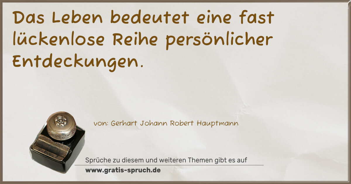 Spruchbild: Das Leben bedeutet eine fast lückenlose Reihe persönlicher Entdeckungen.