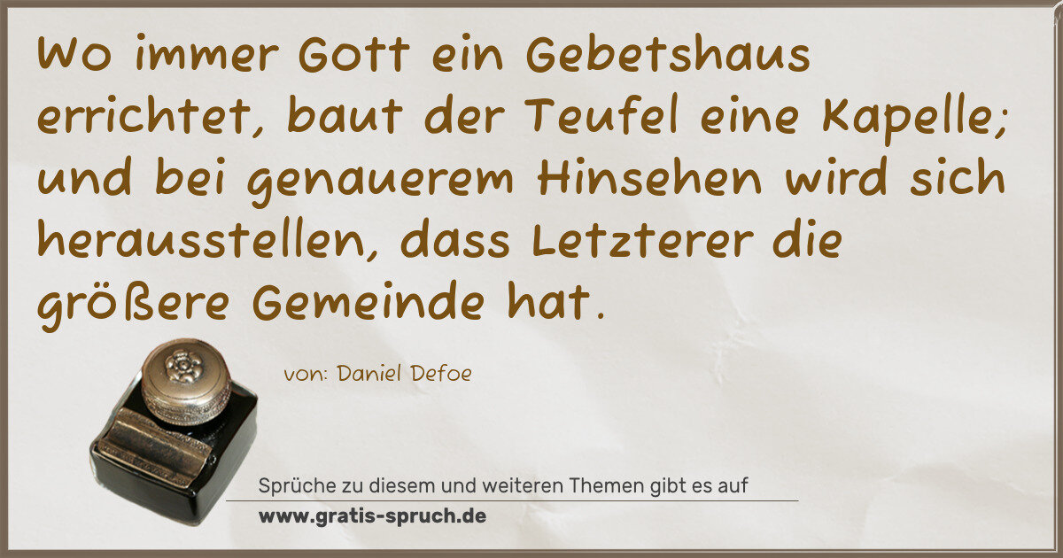 Spruchbild: Wo immer Gott ein Gebetshaus errichtet, baut der Teufel eine Kapelle; und bei genauerem Hi …