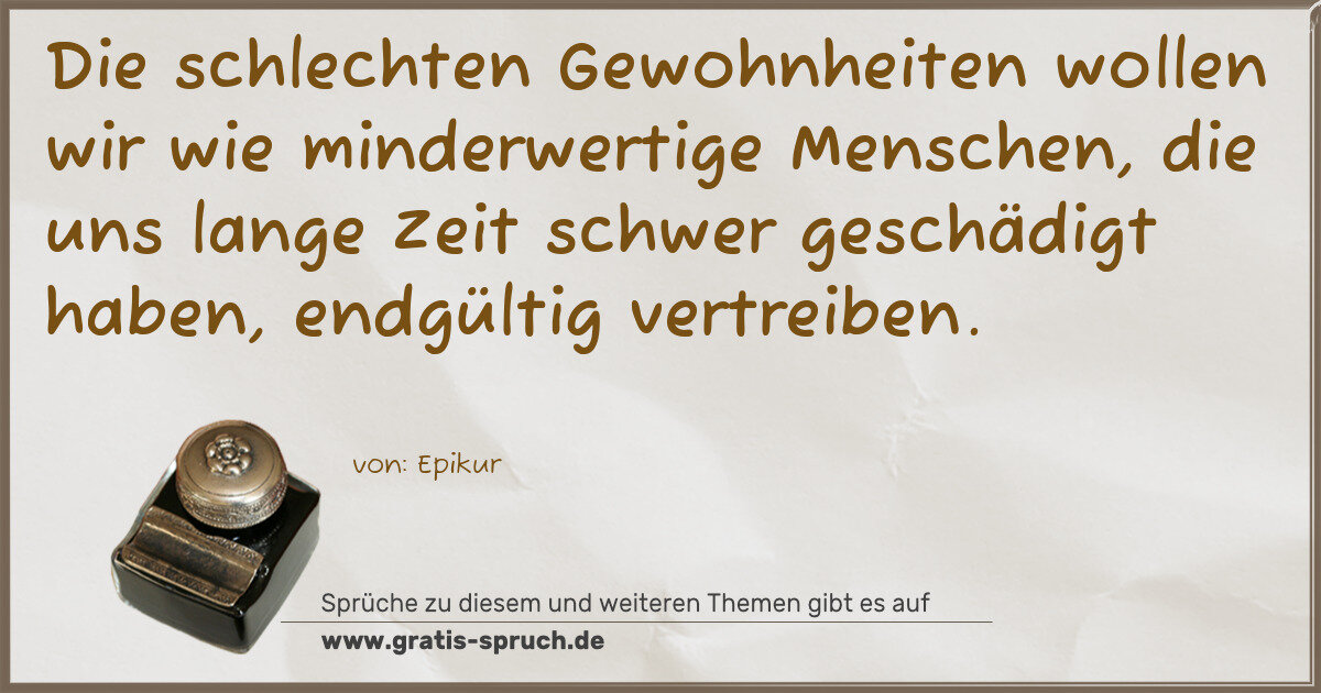 Spruchbild: Die schlechten Gewohnheiten wollen wir wie minderwertige Menschen, die uns lange Zeit sc …