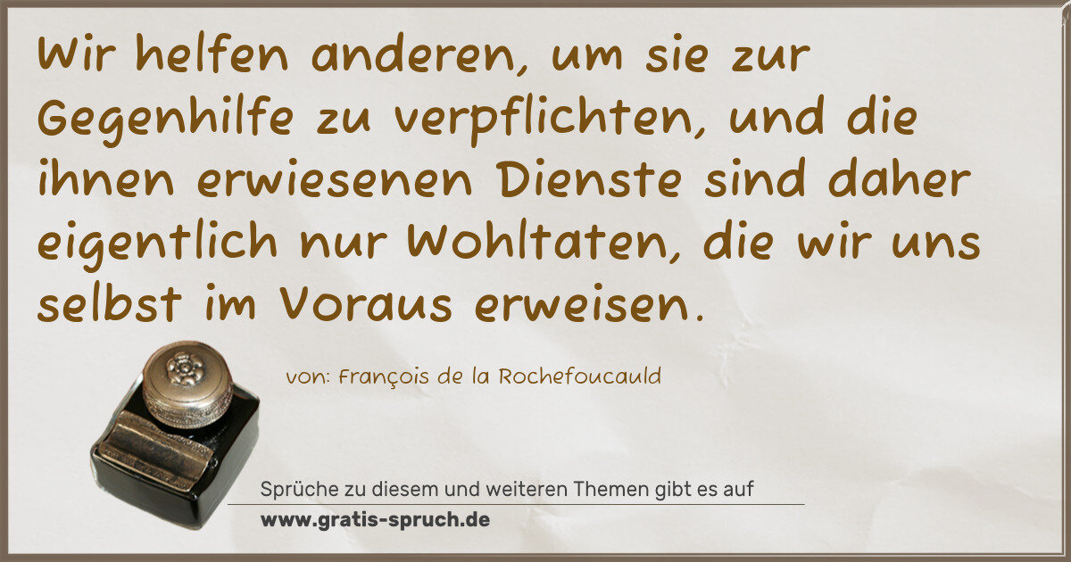 Spruchbild: Wir helfen anderen, um sie zur Gegenhilfe zu verpflichten, und die ihnen erwiesenen Dienst …