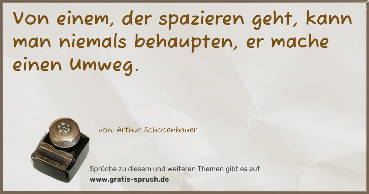 Spruchbild: Von einem, der spazieren geht, kann man niemals behaupten, er mache einen Umweg.