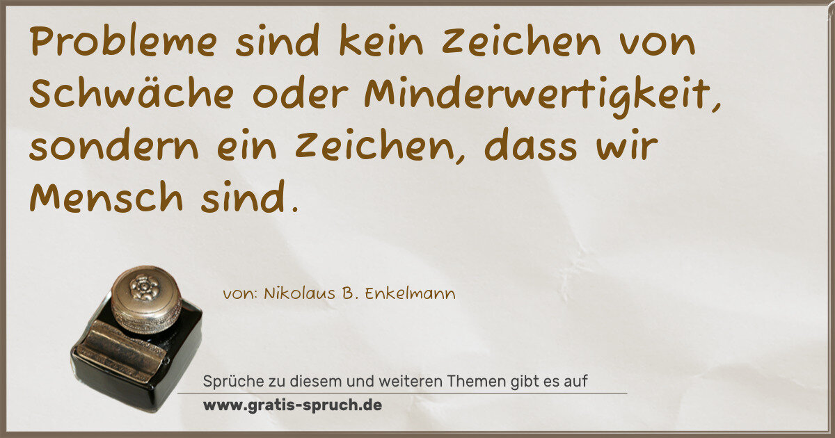 Spruchbild: Probleme sind kein Zeichen von Schwäche oder Minderwertigkeit, sondern ein Zeichen, dass …
