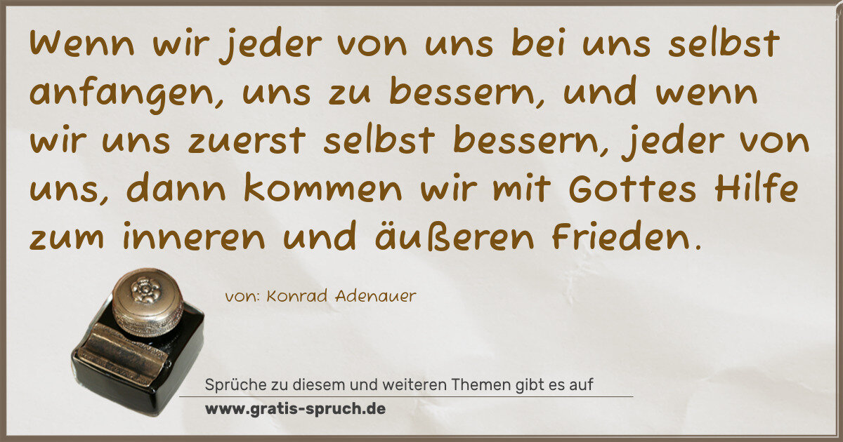 Spruchbild: Wenn wir jeder von uns bei uns selbst anfangen, uns zu bessern, und wenn wir uns zuerst s …