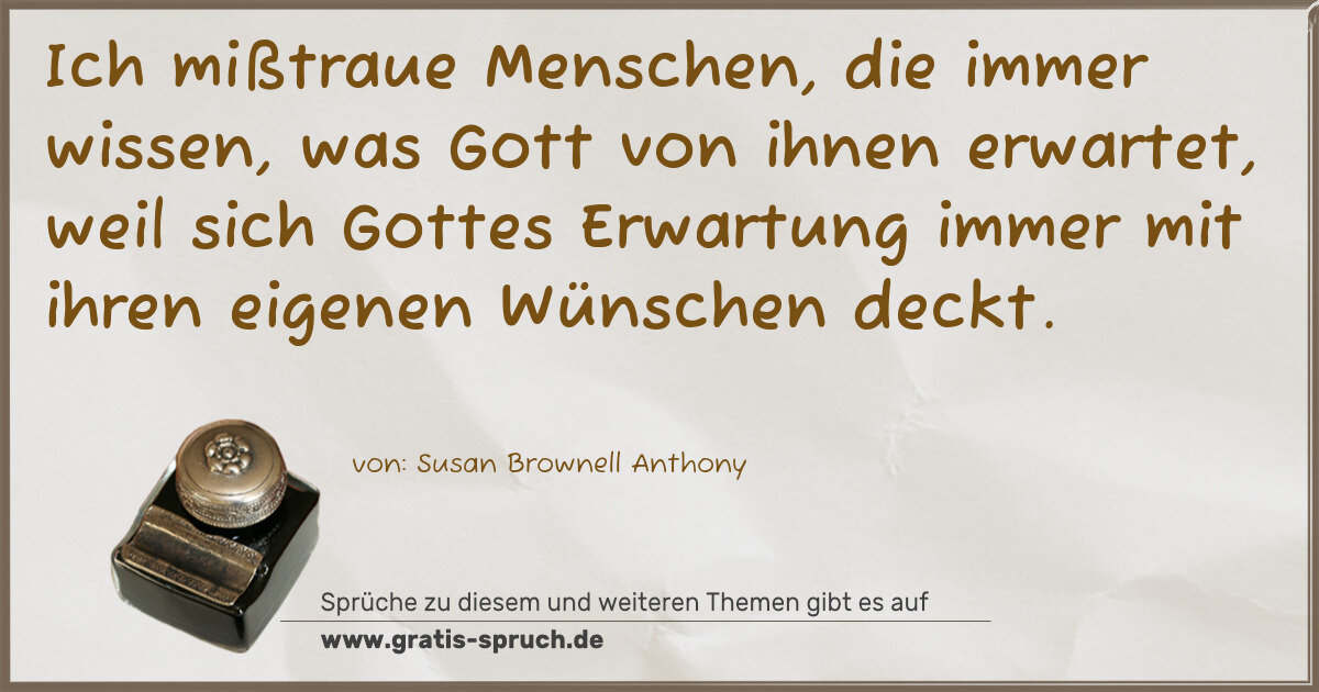 Spruchbild: Ich mißtraue Menschen, die immer wissen, was Gott von ihnen erwartet, weil sich Gottes E …