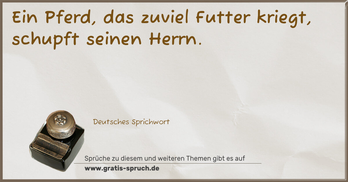 Spruchbild: Ein Pferd, das zuviel Futter kriegt, schupft seinen Herrn.