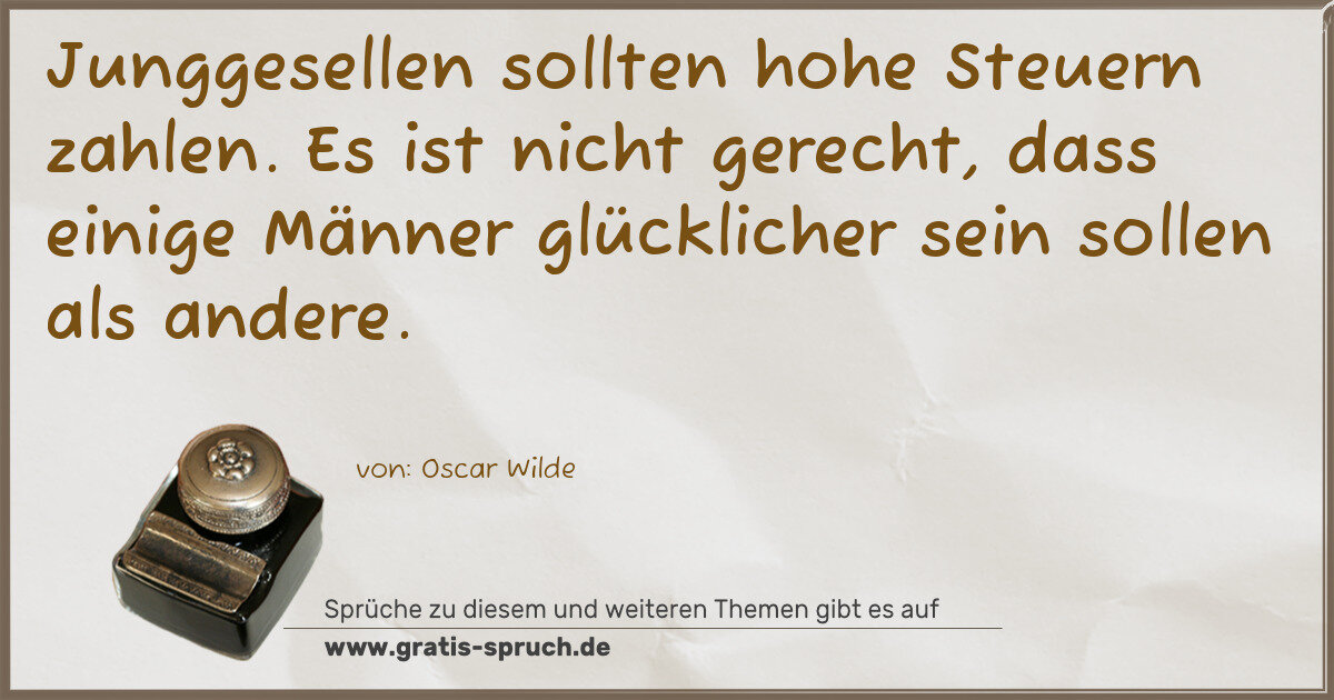 Spruchbild: Junggesellen sollten hohe Steuern zahlen. Es ist nicht gerecht, dass einige Männer glückl …