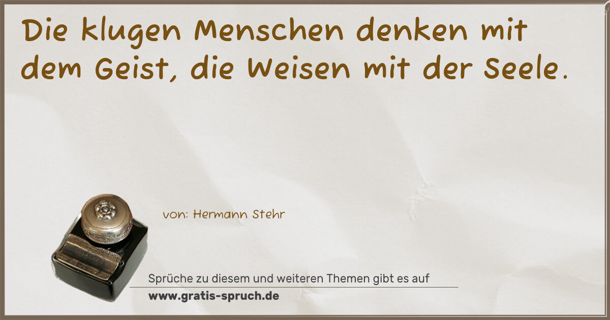 Spruchbild: Die klugen Menschen denken mit dem Geist, die Weisen mit der Seele.