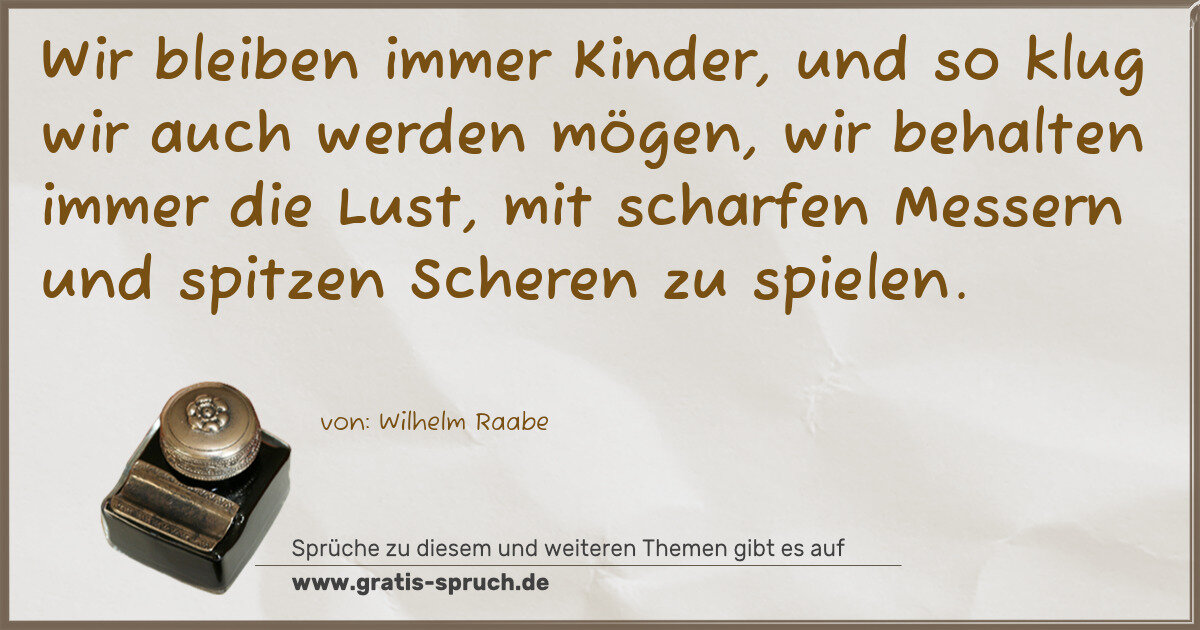 Spruchbild: Wir bleiben immer Kinder, und so klug wir auch werden mögen, wir behalten immer die Lust …