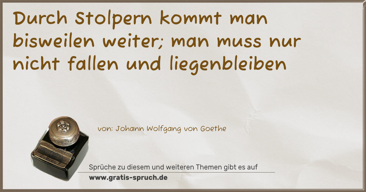 Spruchbild: Durch Stolpern kommt man bisweilen weiter; man muss nur nicht fallen und liegenbleiben