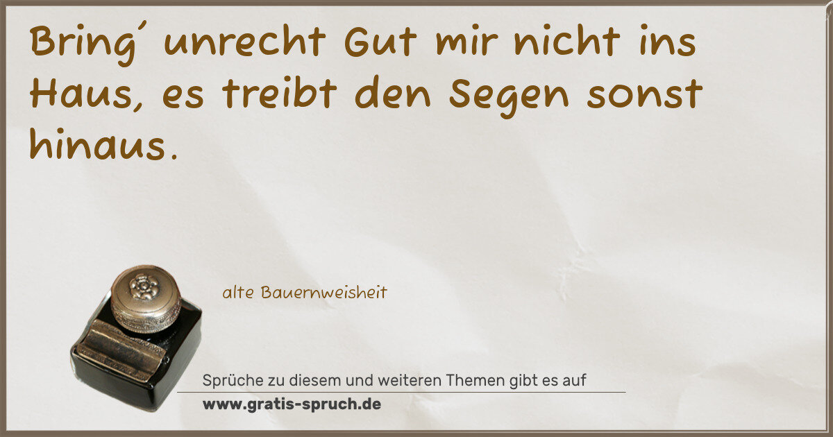 Spruchbild: Bring' unrecht Gut mir nicht ins Haus, es treibt den Segen sonst hinaus.