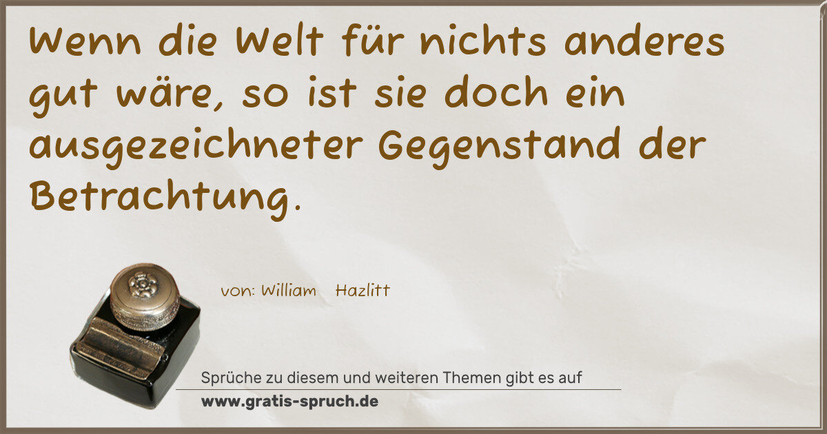 Spruchbild: Wenn die Welt für nichts anderes gut wäre, so ist sie doch ein ausgezeichneter Gegenstand …