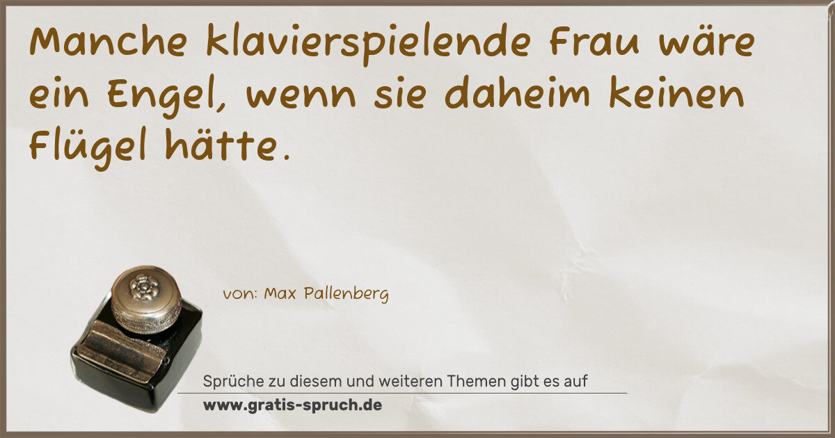 Spruchbild: Manche klavierspielende Frau wäre ein Engel, wenn sie daheim keinen Flügel hätte.