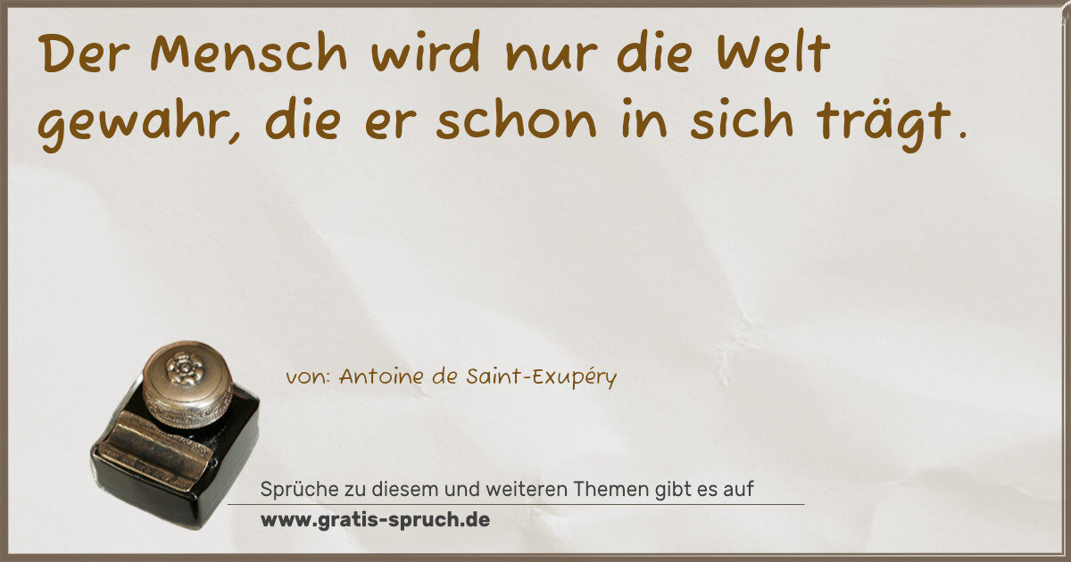 Spruchbild: Der Mensch wird nur die Welt gewahr, die er schon in sich trägt.