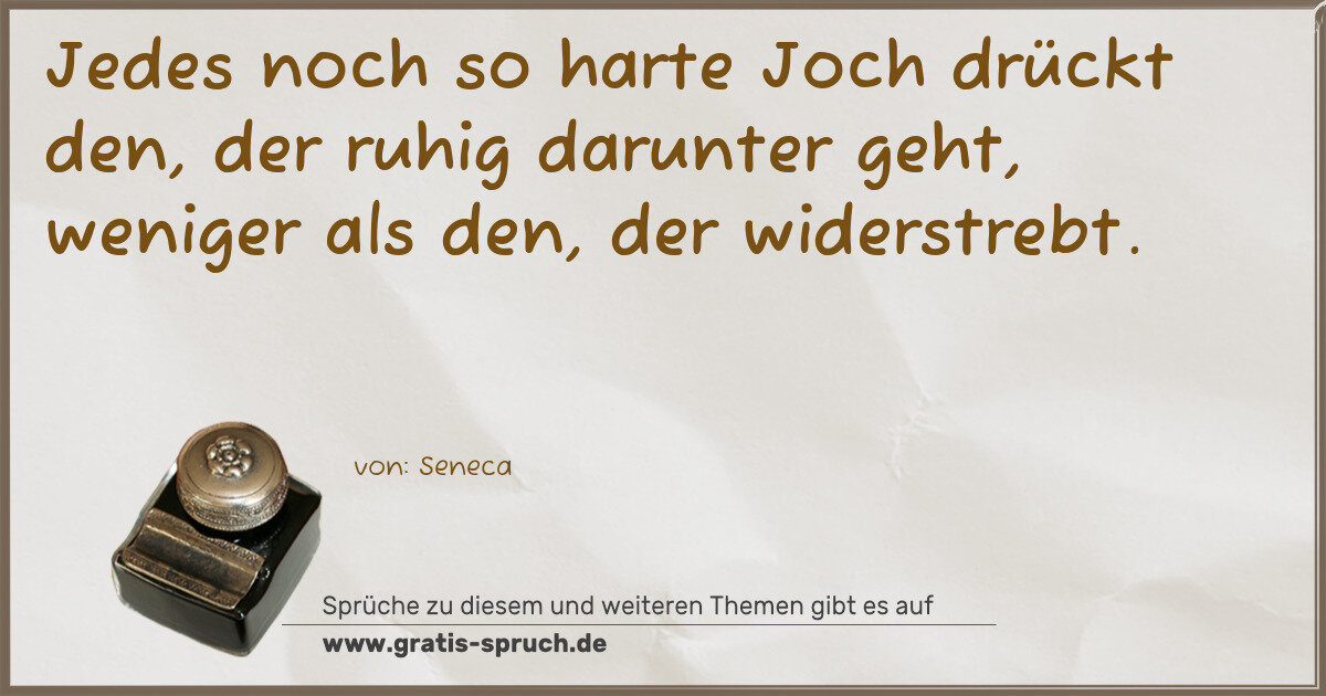 Spruchbild: Jedes noch so harte Joch drückt den, der ruhig darunter geht, weniger als den, der widerst …