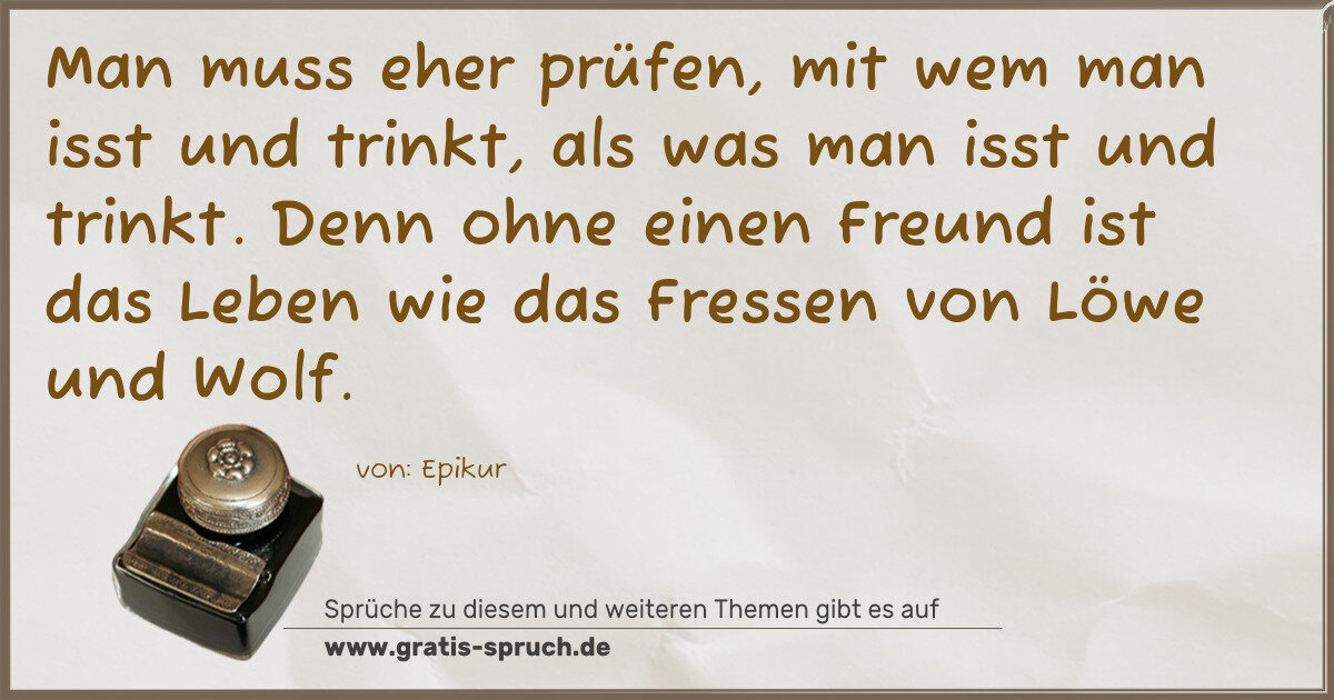 Spruchbild: Man muss eher prüfen, mit wem man isst und trinkt, als was man isst und trinkt. Denn ohne …