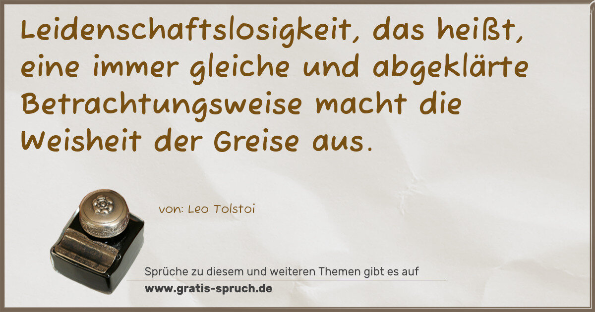 Spruchbild: Leidenschaftslosigkeit, das heißt, eine immer gleiche und abgeklärte Betrachtungsweise m …