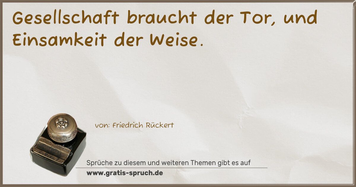 Spruchbild: Gesellschaft braucht der Tor, und Einsamkeit der Weise.