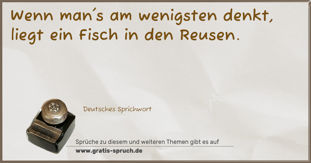 Spruchbild: Wenn man's am wenigsten denkt, liegt ein Fisch in den Reusen.