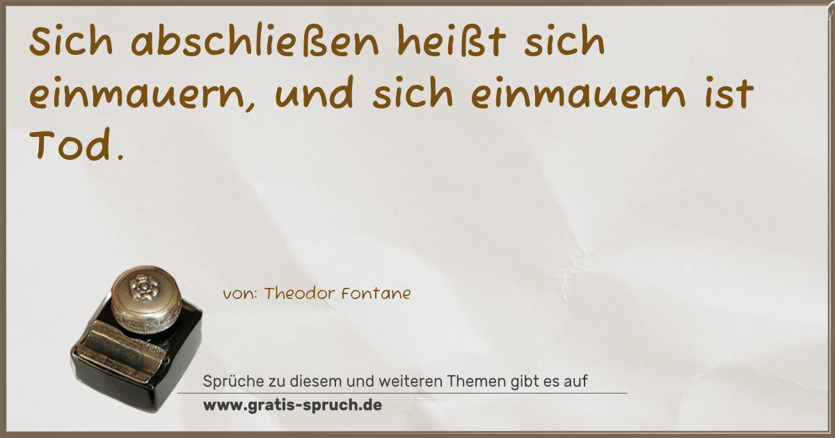 Spruchbild: Sich abschließen heißt sich einmauern, und sich einmauern ist Tod.