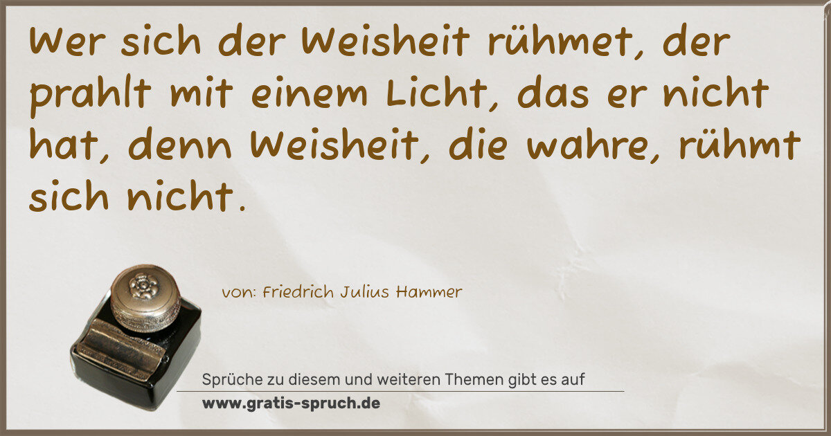 Spruchbild: Wer sich der Weisheit rühmet, der prahlt mit einem Licht, das er nicht hat, denn Weisheit, …