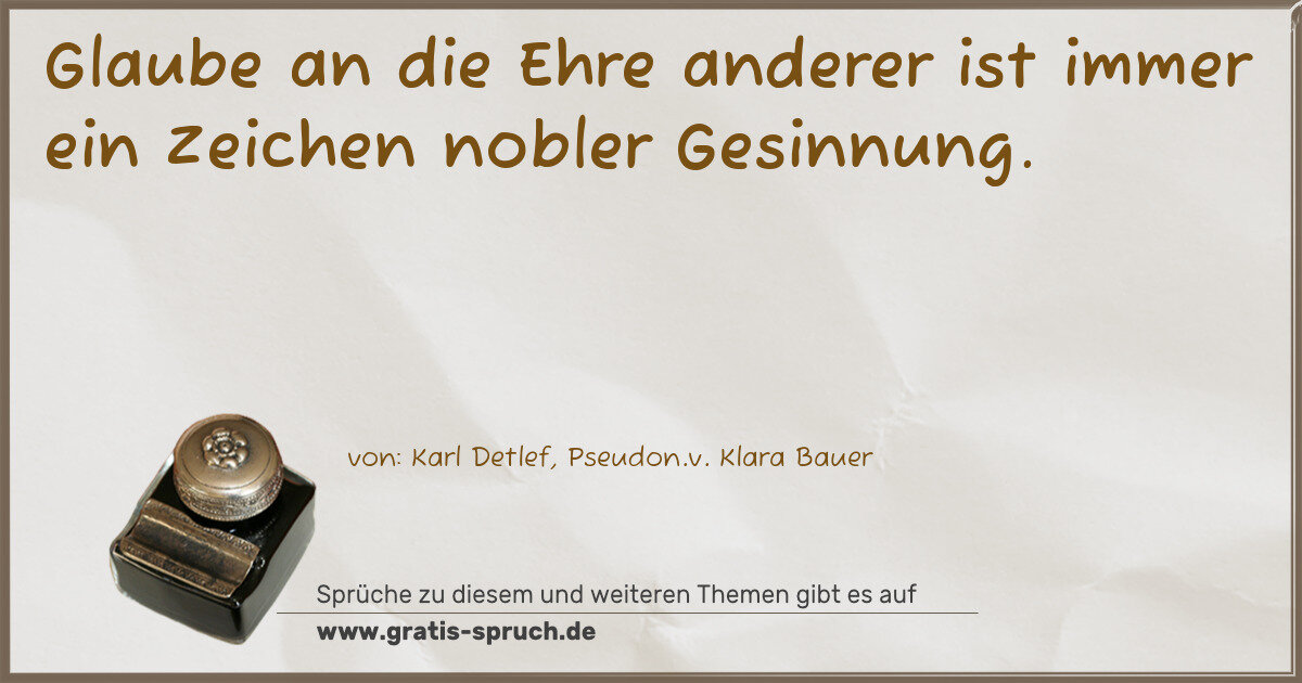 Spruchbild: Glaube an die Ehre anderer ist immer ein Zeichen nobler Gesinnung.
