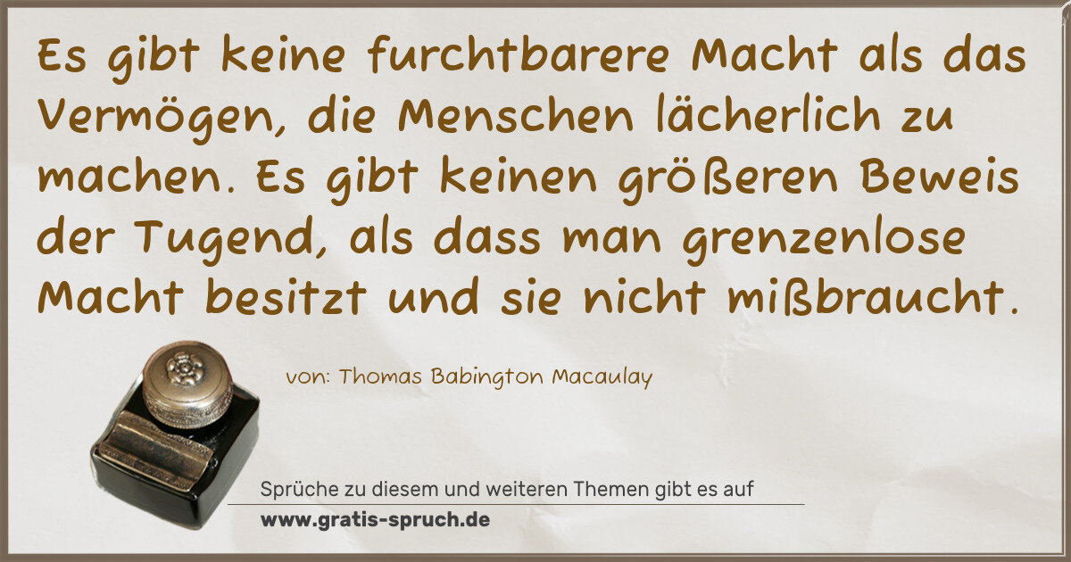 Spruchbild: Es gibt keine furchtbarere Macht als das Vermögen, die Menschen lächerlich zu machen. Es …
