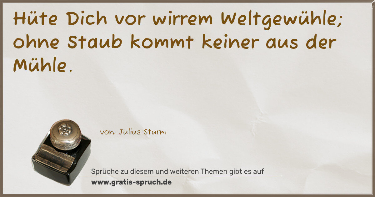 Spruchbild: Hüte Dich vor wirrem Weltgewühle; ohne Staub kommt keiner aus der Mühle.
