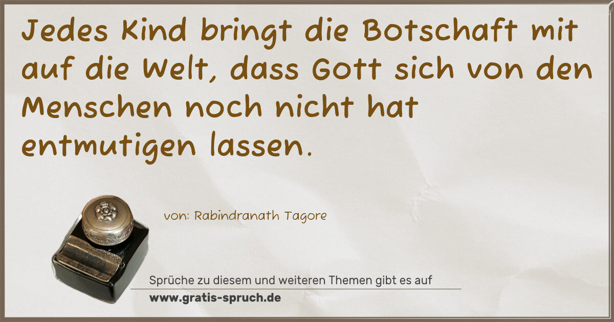 Spruchbild: Jedes Kind bringt die Botschaft mit auf die Welt, dass Gott sich von den Menschen noch nic …
