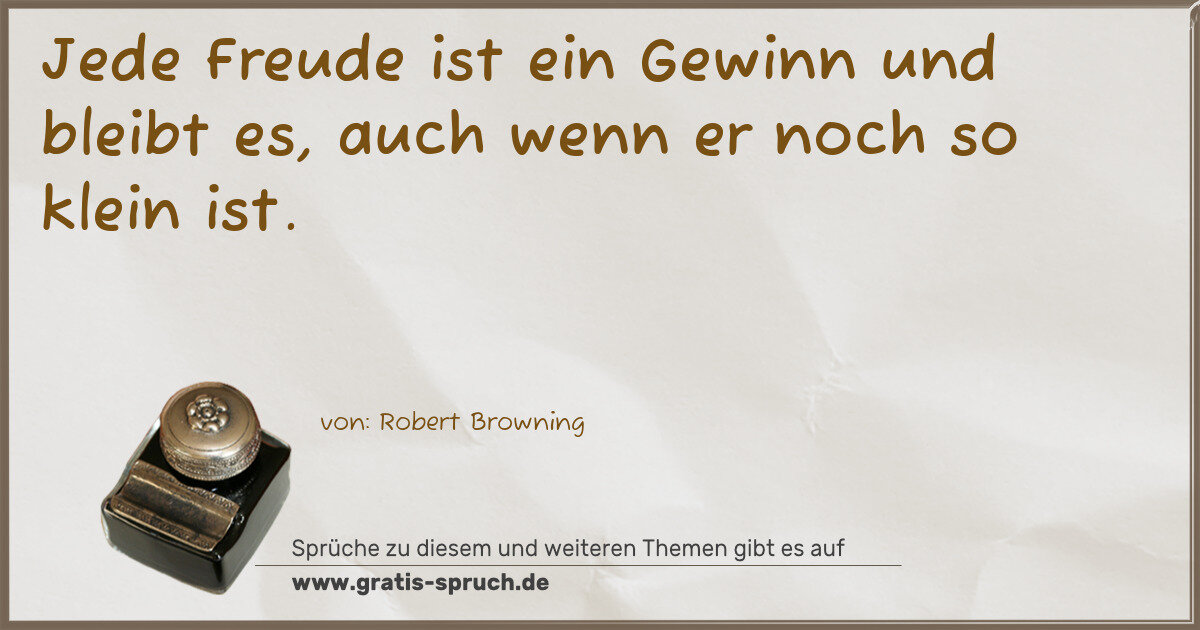 Spruchbild: Jede Freude ist ein Gewinn und bleibt es, auch wenn er noch so klein ist.