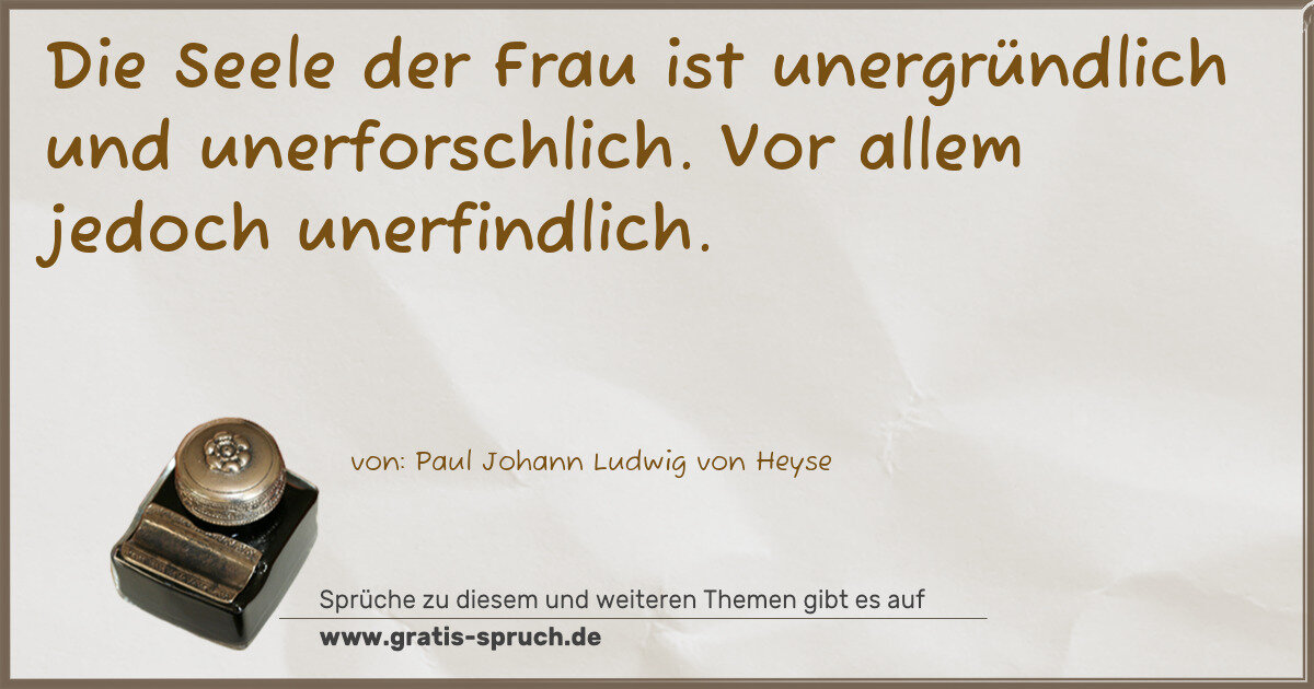 Spruchbild: Die Seele der Frau ist unergründlich und unerforschlich. Vor allem jedoch unerfindlich.