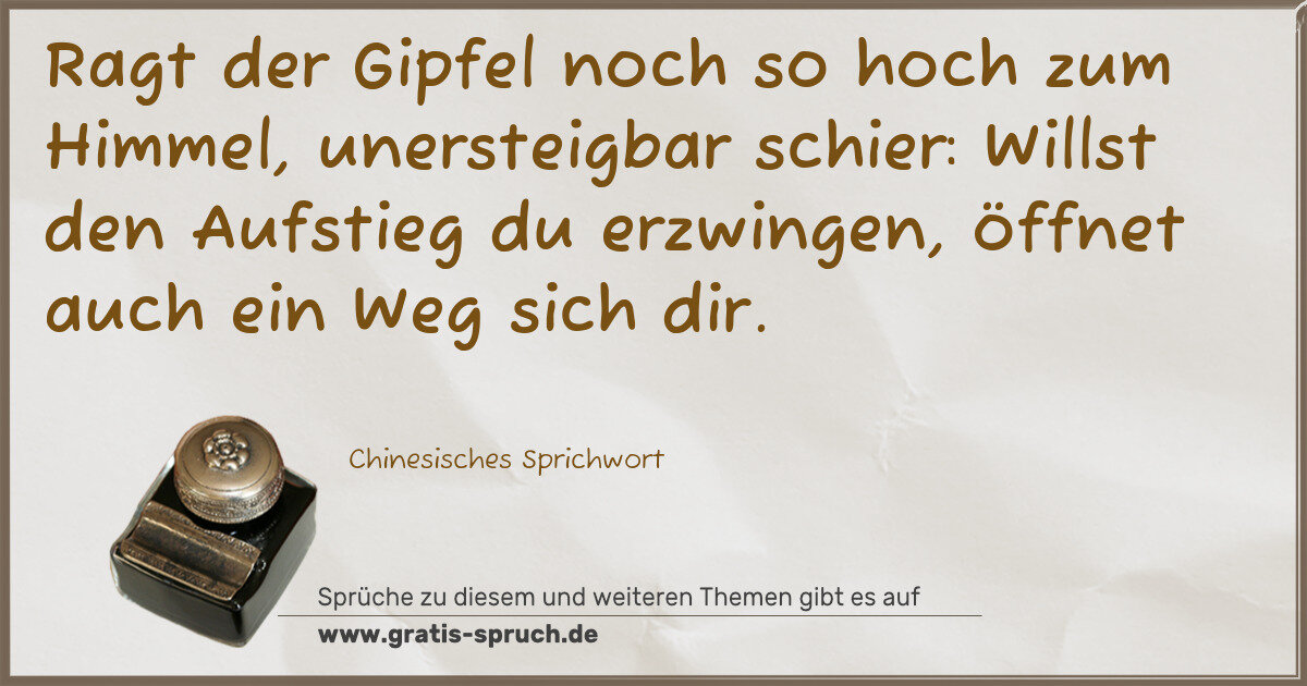 Spruchbild: Ragt der Gipfel noch so hoch zum Himmel, unersteigbar schier: Willst den Aufstieg du erzwi …