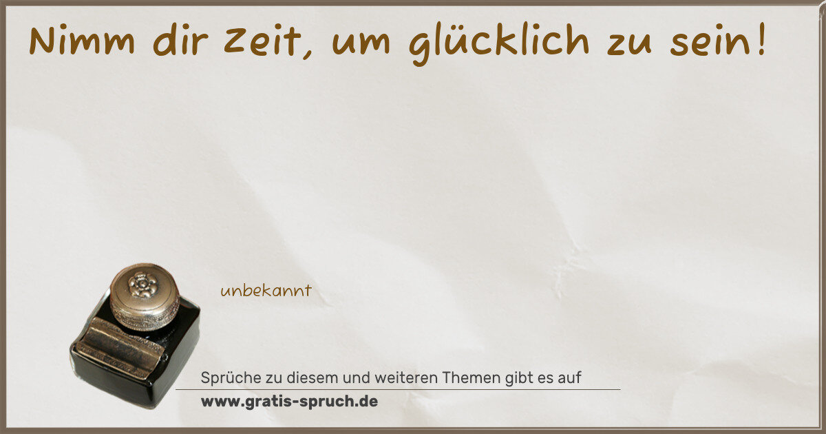 Spruchbild: Nimm dir Zeit, um glücklich zu sein!