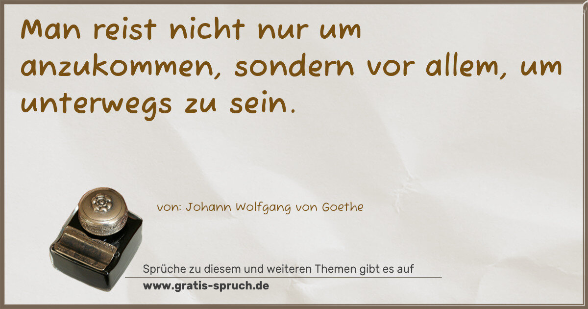 Spruchbild: Man reist nicht nur um anzukommen, sondern vor allem, um unterwegs zu sein.