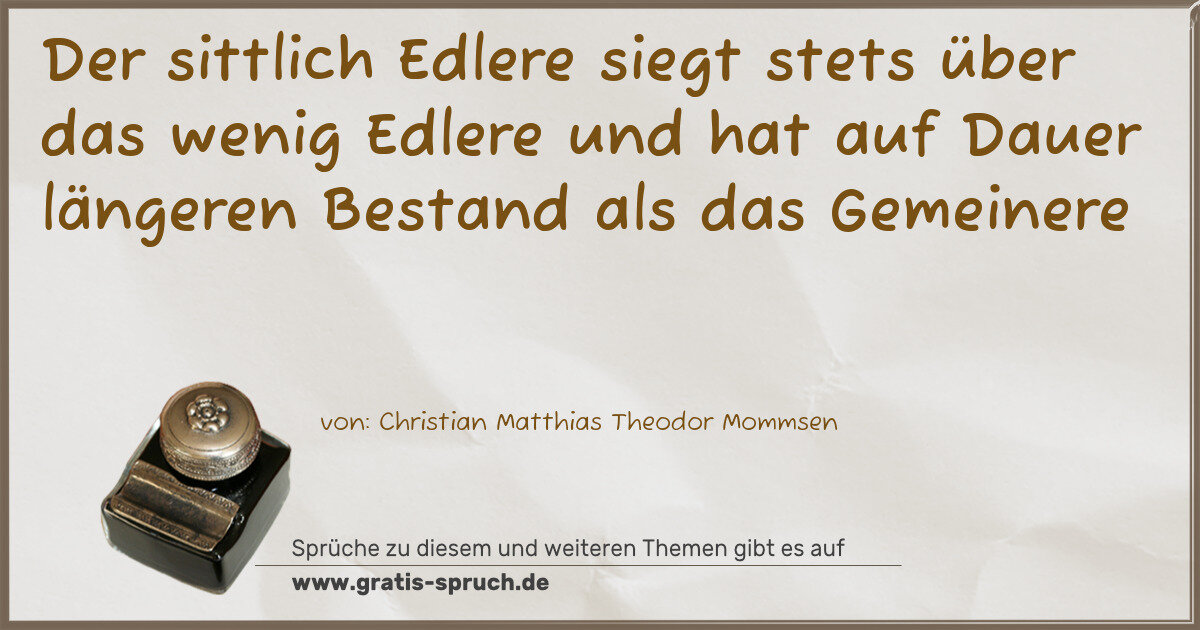 Spruchbild: Der sittlich Edlere siegt stets über das wenig Edlere und hat auf Dauer längeren Bestand …