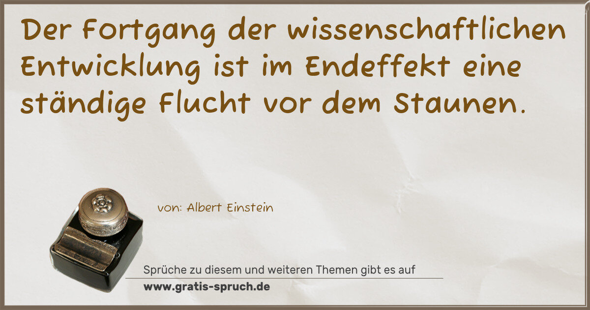Spruchbild: Der Fortgang der wissenschaftlichen Entwicklung ist im Endeffekt eine ständige Flucht vor …
