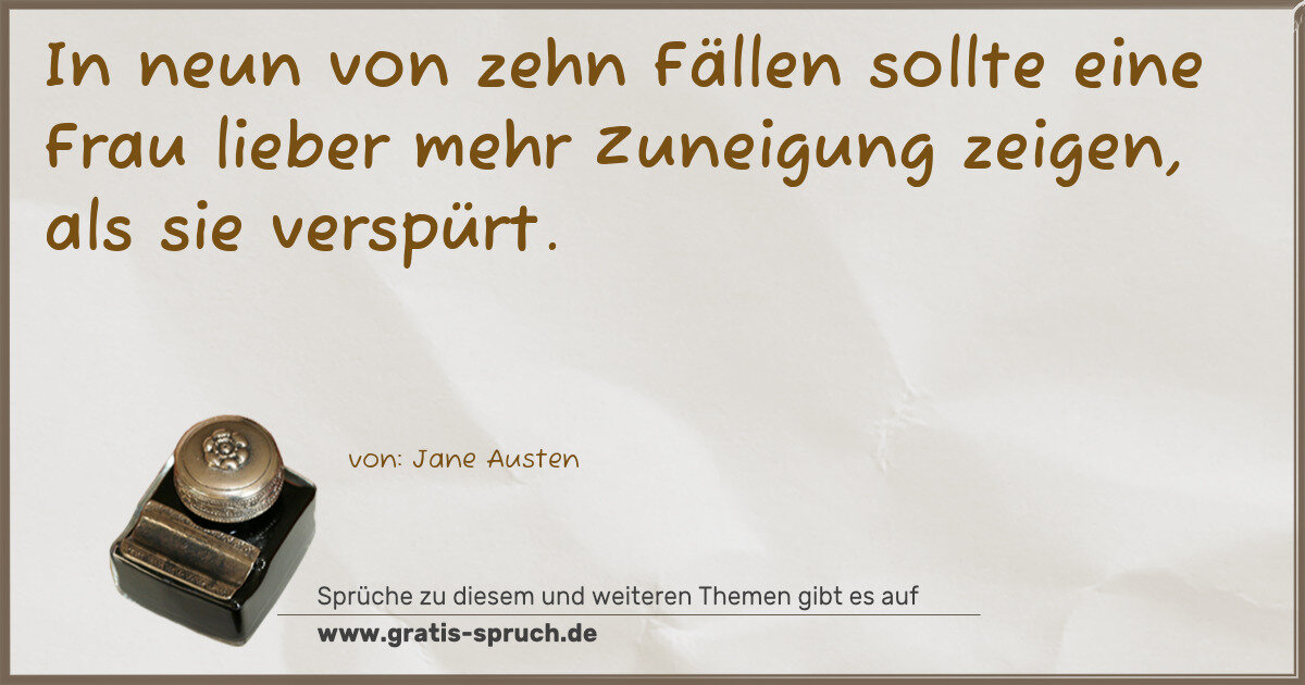 Spruchbild: In neun von zehn Fällen sollte eine Frau lieber mehr Zuneigung zeigen, als sie verspürt.