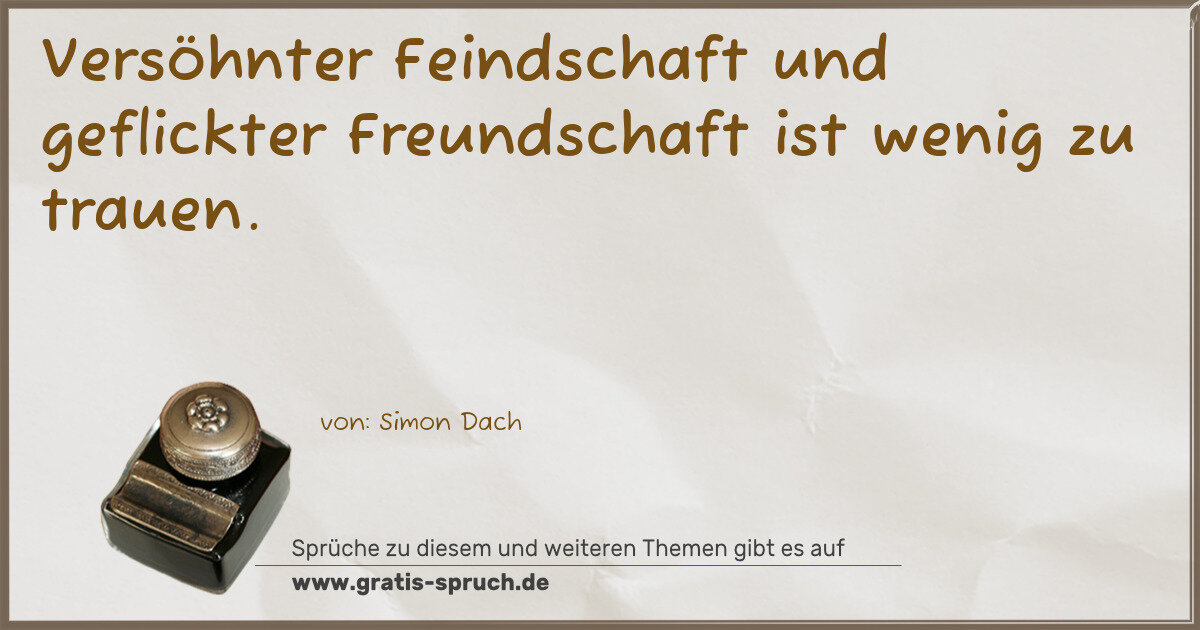 Spruchbild: Versöhnter Feindschaft und geflickter Freundschaft ist wenig zu trauen.