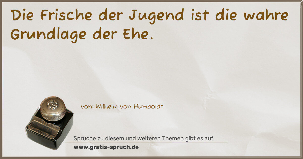 Spruchbild: Die Frische der Jugend ist die wahre Grundlage der Ehe.