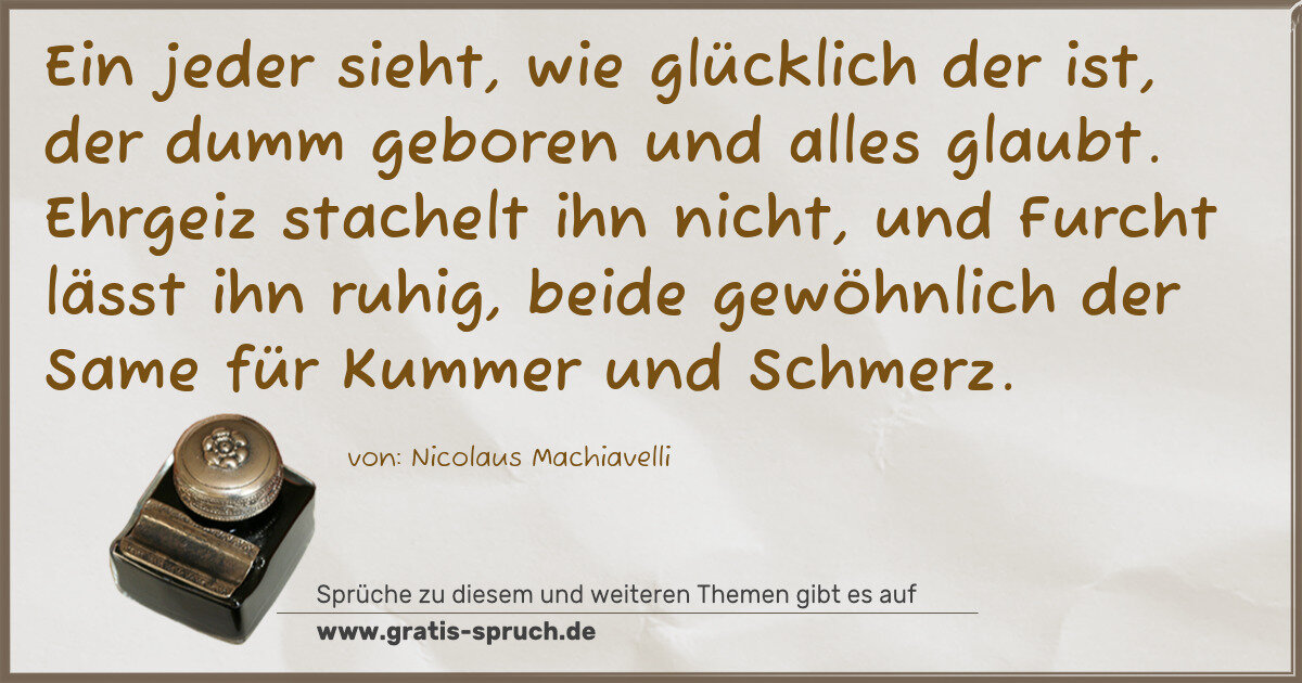Spruchbild: Ein jeder sieht, wie glücklich der ist, der dumm geboren und alles glaubt. Ehrgeiz stachel …
