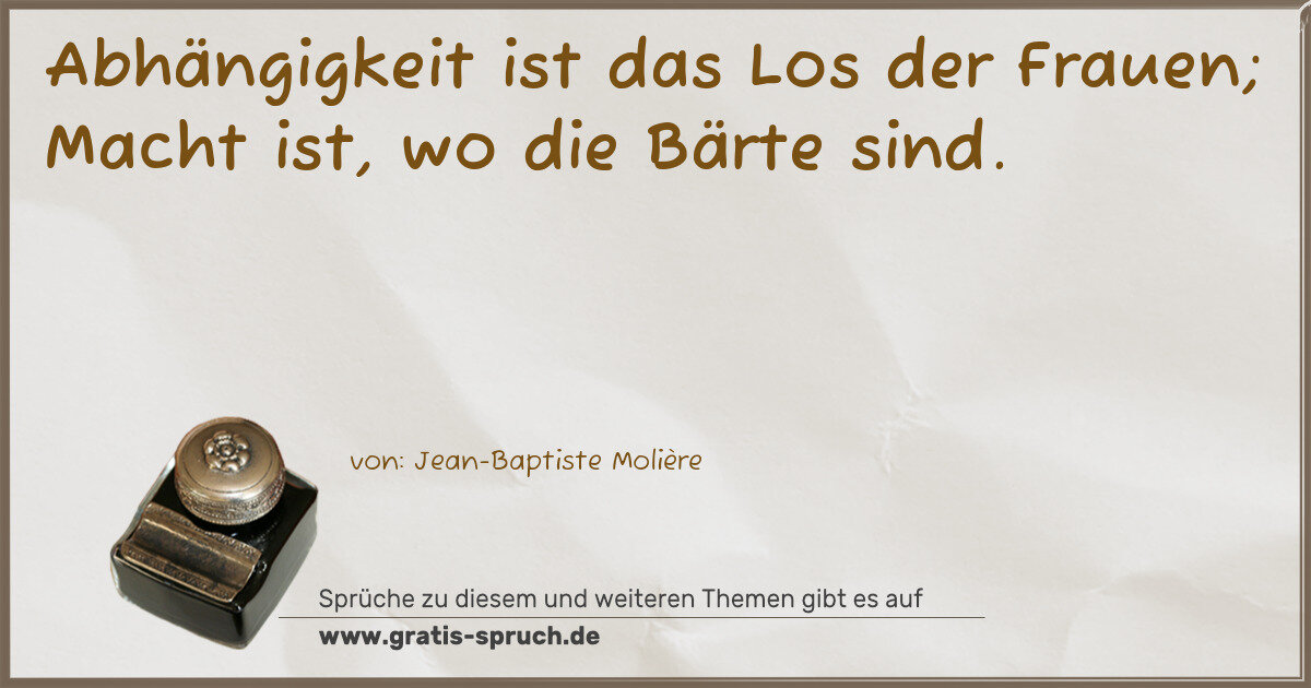 Spruchbild: Abhängigkeit ist das Los der Frauen; Macht ist, wo die Bärte sind.