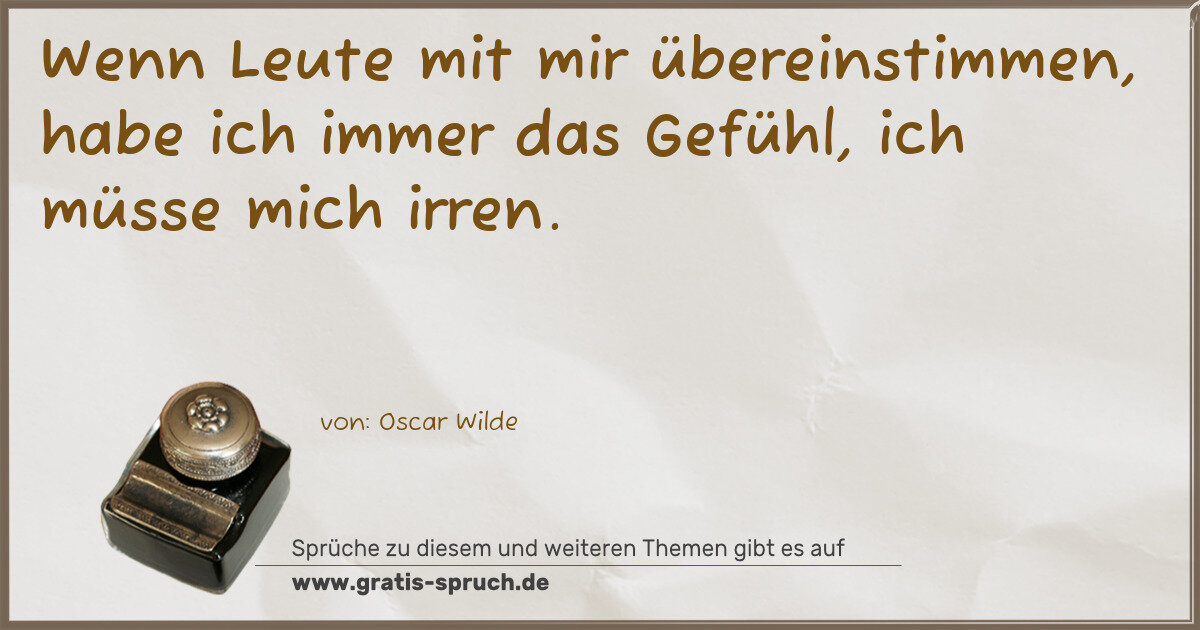 Spruchbild: Wenn Leute mit mir übereinstimmen, habe ich immer das Gefühl, ich müsse mich irren.